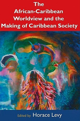 The African-Caribbean Worldview and the Making of Caribbean Society by Levy, Horace