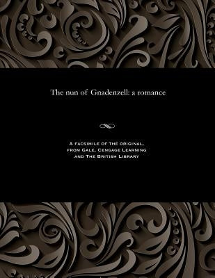 The nun of Gnadenzell: a romance by Huish, Robert