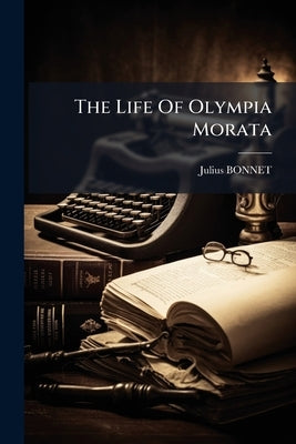 The Life Of Olympia Morata by Bonnet, Julius