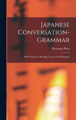 Japanese Conversation-grammar: With Numerous Reading Lessons And Dialogues by Plaut, Hermann