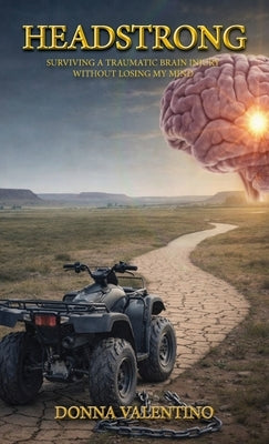 Headstrong: Surviving a Traumatic Brain Injury Without Losing My Mind by Valentino, Donna