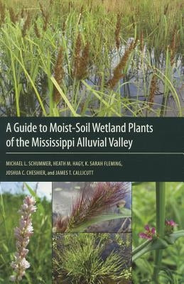 A Guide to Moist-Soil Wetland Plants of the Mississippi Alluvial Valley by Schummer, Michael L.