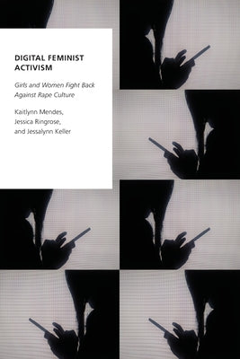 Digital Feminist Activism: Girls and Women Fight Back Against Rape Culture by Mendes, Kaitlynn