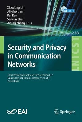 Security and Privacy in Communication Networks: 13th International Conference, Securecomm 2017, Niagara Falls, On, Canada, October 22-25, 2017, Procee by Lin, Xiaodong