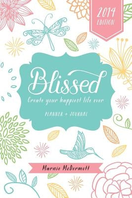 Blissed 2014: Create Your Happiest Life Ever by McDermott, Marnie