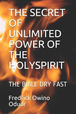 The Secret of Unlimited Power of the Holyspirit: The Bible Dry Fast by O, Fredrick