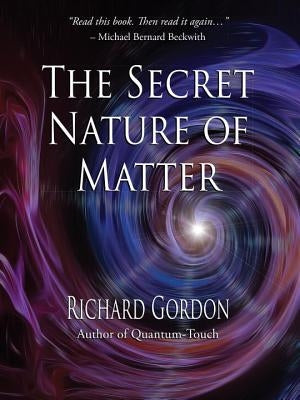 The Secret Nature of Matter by Gordon, Richard