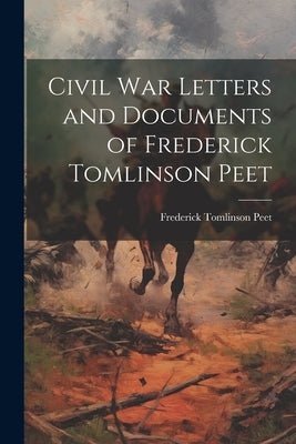 Civil war Letters and Documents of Frederick Tomlinson Peet by Peet, Frederick Tomlinson