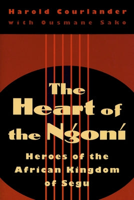 Heart of the Ngoni: Heroes of the African Kingdom of Segu by Courlander, Harold