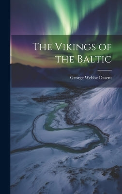 The Vikings of the Baltic by Dasent, George Webbe