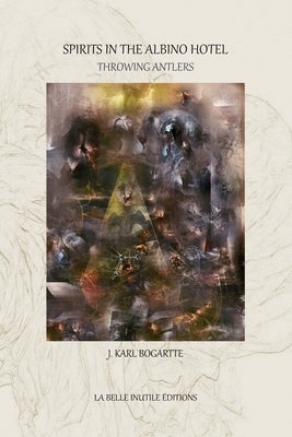 Spirits in the Albino Hotel Throwing Antlers by Bogartte, J. Karl