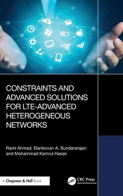 Constraints and Advanced Solutions for Lte-Advanced Heterogeneous Networks by Ahmad, Rami