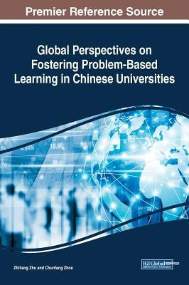 Global Perspectives on Fostering Problem-Based Learning in Chinese Universities by Zhu, Zhiliang