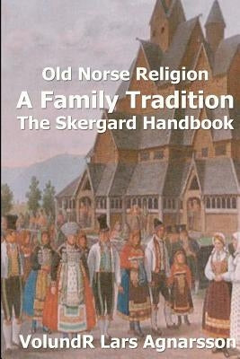 Old Norse Religion, A Family Tradition: The Skergard Handbook by Agnarsson, Volundr Lars