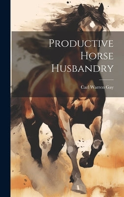 Productive Horse Husbandry by Gay, Carl Warren