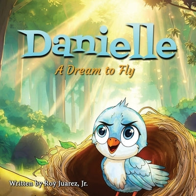 Danielle: A Dream to Fly by Juarez, Roy, Jr.