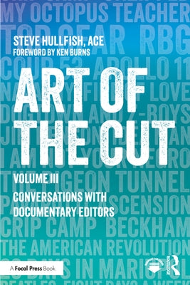 Art of the Cut: Conversations with Documentary Editors, Volume III by Hullfish, Steve