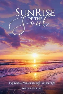 Sunrise of the Soul: Inspirational moments to light up your life by L. Miller, Darleen