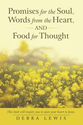 Promises for the Soul, Words from the Heart, and Food for Thought by Lewis, Debra