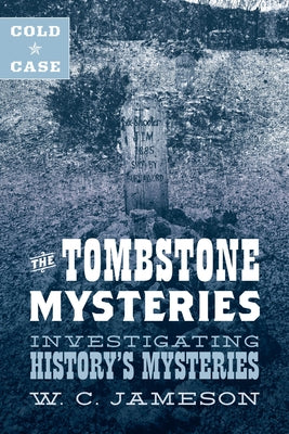 Cold Case: The Tombstone Mysteries: Investigating History's Mysteries by Jameson, W. C.
