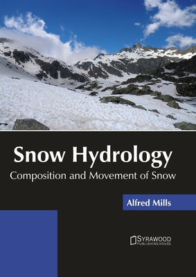 Snow Hydrology: Composition and Movement of Snow by Mills, Alfred