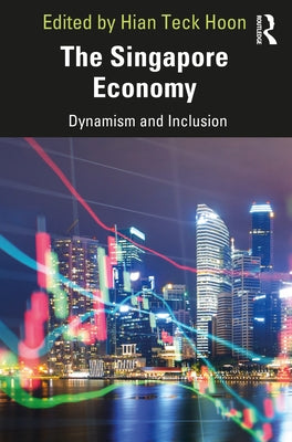 The Singapore Economy: Dynamism and Inclusion by Hoon, Hian Teck
