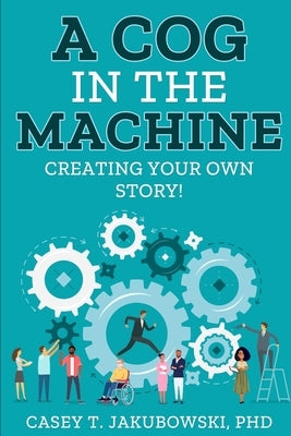 A Cog in the Machine by Jakubowski, Casey T.