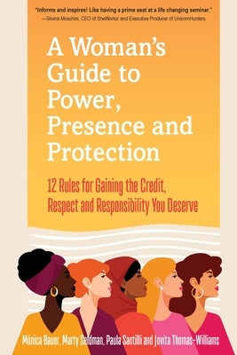 A Woman's Guide to Power, Presence and Protection: 12 Rules for Gaining the Credit, Respect and Recognition You Deserve by Seldman, Marty