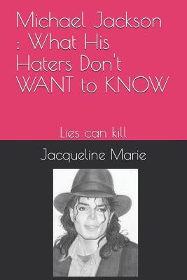 Michael Jackson: What His Haters Don't Want to Know !: Lies Can Kill by Jacqueline Marie