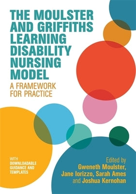 The Moulster and Griffiths Learning Disability Nursing Model: A Framework for Practice by Moulster, Gweneth