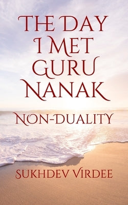 The Day I Met Guru Nanak: Non-Duality by Virdee, Sukhdev