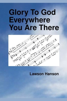 Glory To God Everywhere You Are There by Hanson, Lawson