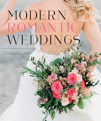 Modern Romantic Weddings by Lord, Maggie