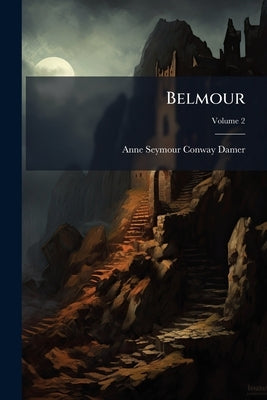 Belmour: A Novel; Volume 2 by Damer, Anne Seymour Conway
