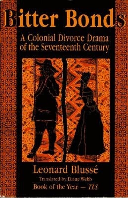 Bitter Bonds: A Colonial Divorce Drama of the Seventeenth Century by Blusse, Leonard
