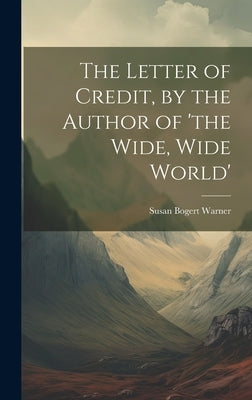 The Letter of Credit, by the Author of 'the Wide, Wide World' by Warner, Susan Bogert