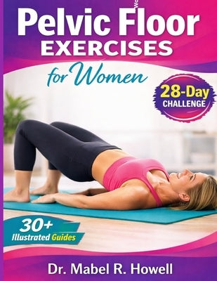 Pelvic Floor Exercises for Women: Easy-to-follow illustrated exercises to strengthen your core, improve bladder control, and boost confidence in 10 mi by Howell, Mabel R.