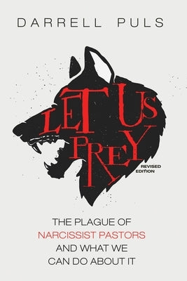 Let Us Prey, Revised Edition: The Plague of Narcissist Pastors and What We Can Do about It by Puls, Darrell