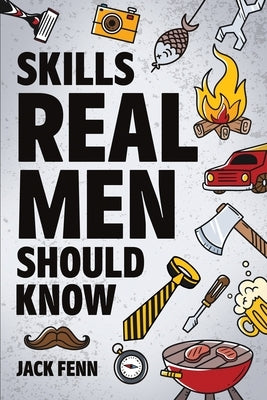 Skills Real Men Should Know by Fenn, Jack