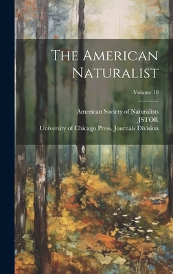 The American Naturalist; Volume 10 by American Society of Naturalists