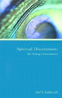 Spiritual Discernment: The Healing Consciousness by Goldsmith, Joel S.