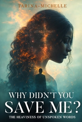 Why Didn't You Save Me?: The Heaviness of Unspoken Words by Michelle, Tarina-