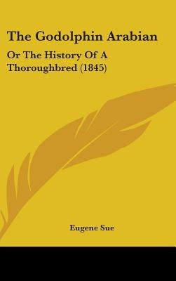 The Godolphin Arabian: Or The History Of A Thoroughbred (1845) by Sue, Eugene