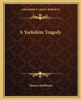 A Yorkshire Tragedy by Middleton, Thomas