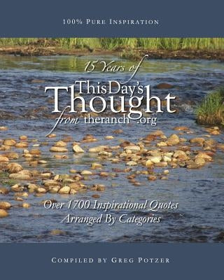 15 Years Of This Day's Thought: Over 1,700 Inspirational Quotes Arranged By Categories by Elder, Eric