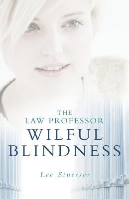 The Law Professor: Wilful Blindness by Stuesser, Lee