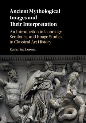 Ancient Mythological Images and their Interpretation by Lorenz, Katharina