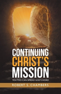Continuing Christ's Mission: You Too Can Spread God's Word by Chambers, Robert S.