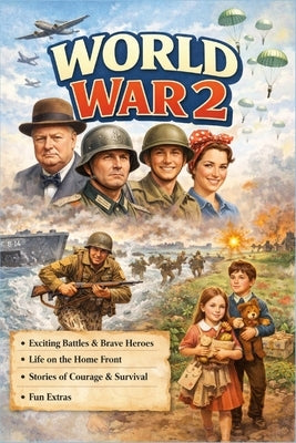 World War 2 for Kids: A History Book for Children Ages 8-14 Discover Why the Great War Happened, Who Fought and How It Changed the World by Publishers, Dreamworld