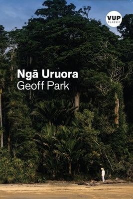 Nga Uruora/The Groves of Life: Ecology and History in a New Zealand Landscape by Park, Geoff